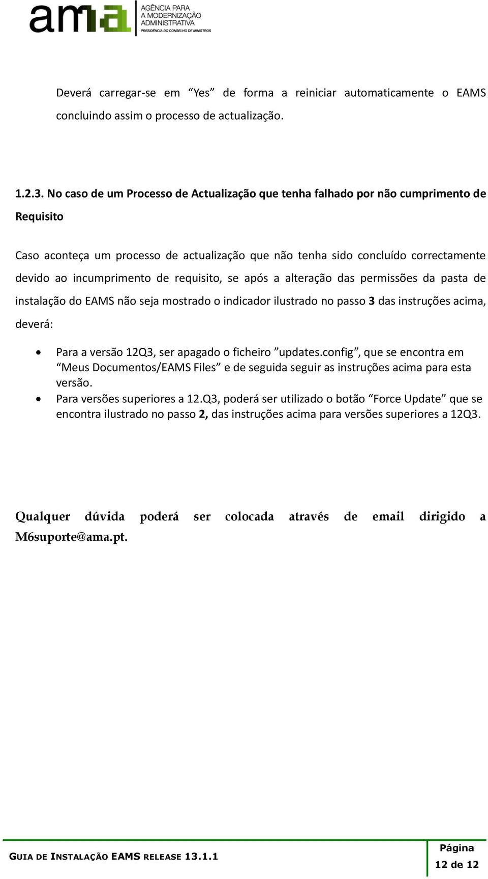 de requisito, se após a alteração das permissões da pasta de instalação do EAMS não seja mostrado o indicador ilustrado no passo 3 das instruções acima, deverá: Para a versão 12Q3, ser apagado o