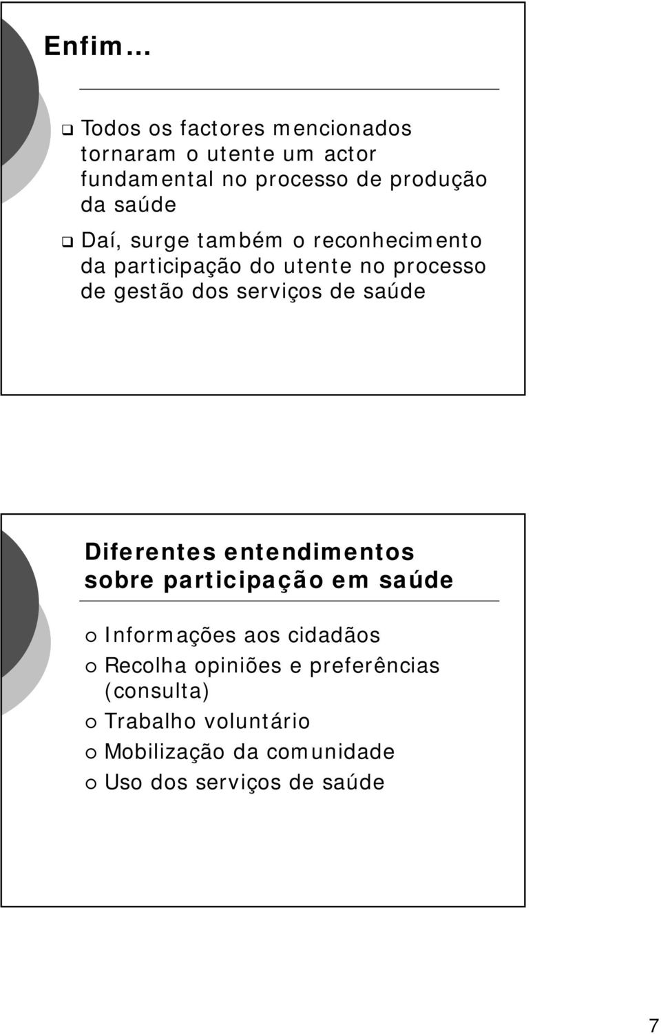 de saúde Diferentes entendimentos sobre participação em saúde Informações aos cidadãos Recolha