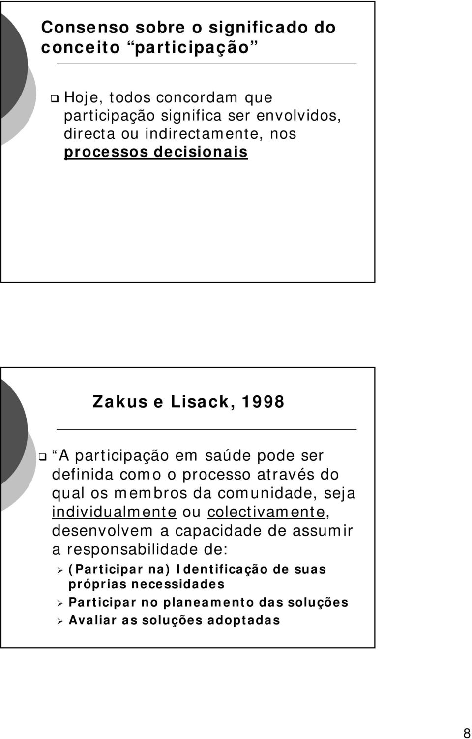 do qual os membros da comunidade, seja individualmente ou colectivamente, desenvolvem a capacidade de assumir a responsabilidade