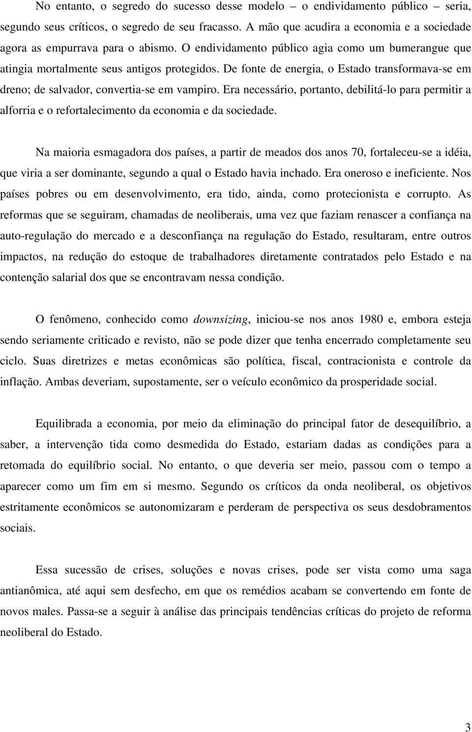 De fonte de energia, o Estado transformava-se em dreno; de salvador, convertia-se em vampiro.