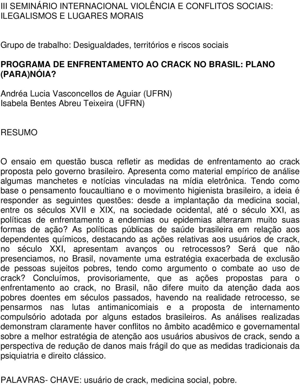 Andréa Lucia Vasconcellos de Aguiar (UFRN) Isabela Bentes Abreu Teixeira (UFRN) RESUMO O ensaio em questão busca refletir as medidas de enfrentamento ao crack proposta pelo governo brasileiro.