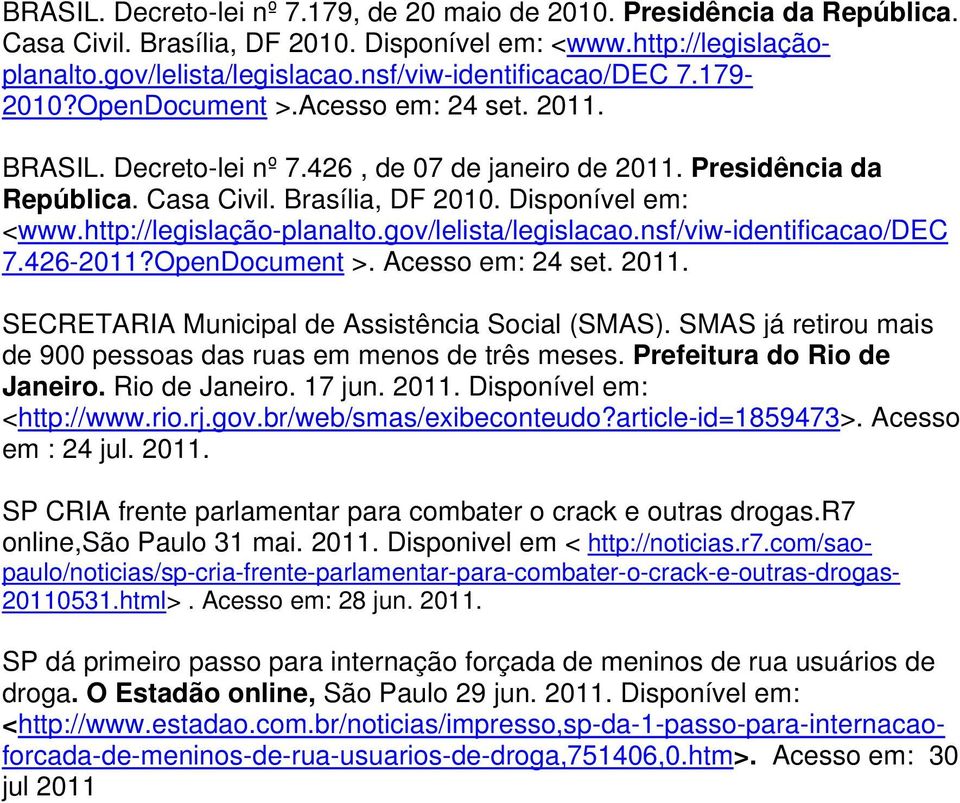 Disponível em: <www.http://legislação-planalto.gov/lelista/legislacao.nsf/viw-identificacao/dec 7.426-2011?OpenDocument >. Acesso em: 24 set. 2011. SECRETARIA Municipal de Assistência Social (SMAS).