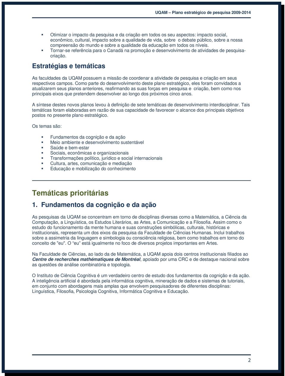 Estratégias e temáticas As faculdades da UQAM possuem a missão de coordenar a atividade de pesquisa e criação em seus respectivos campos.