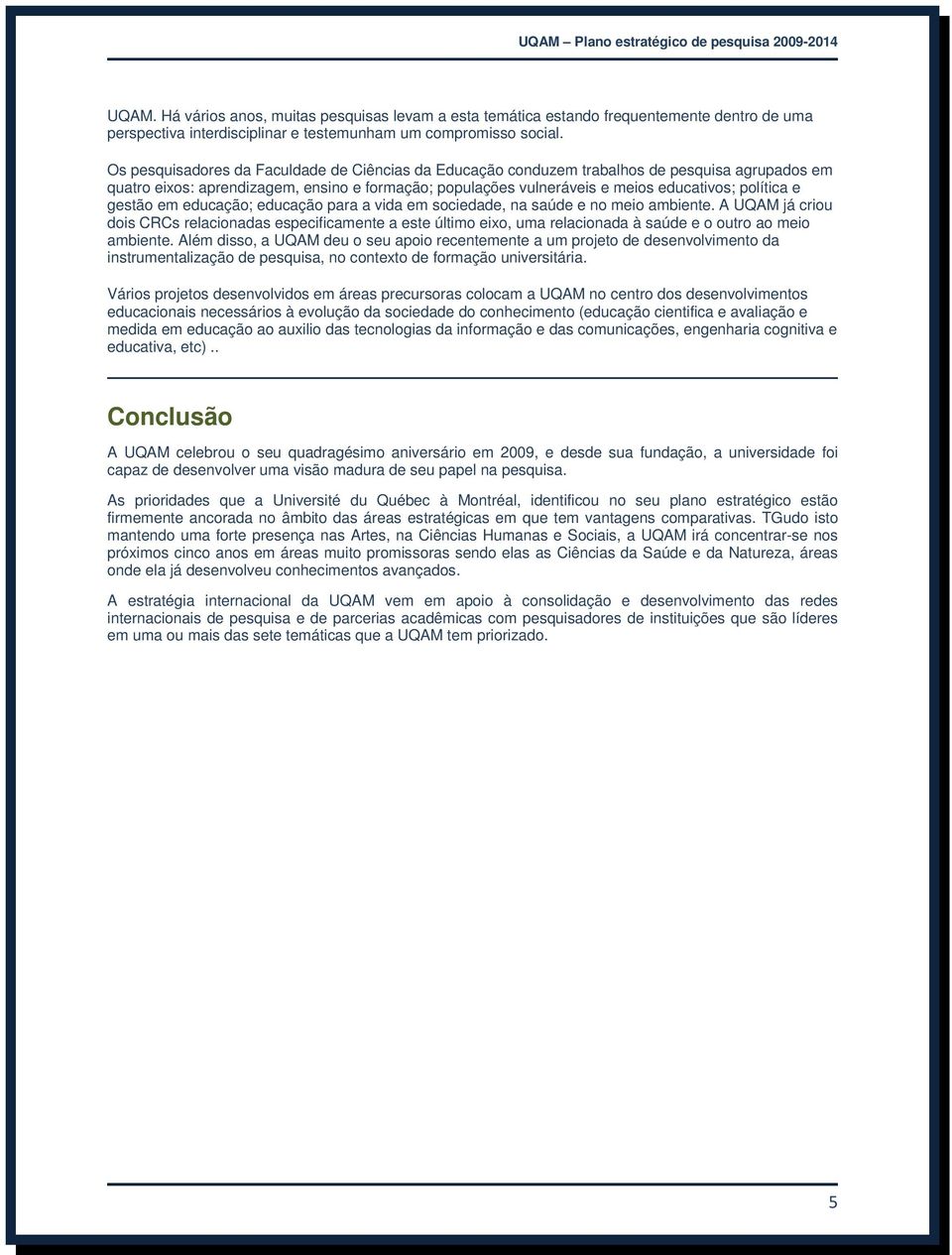 gestão em educação; educação para a vida em sociedade, na saúde e no meio ambiente.