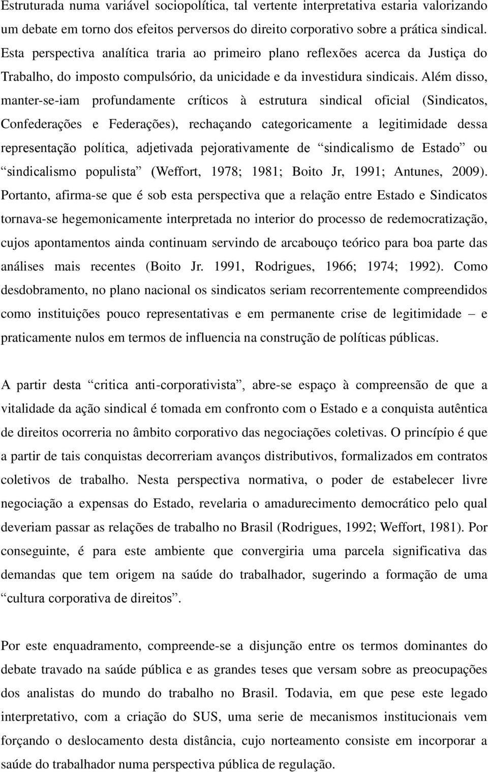 Além disso, manter-se-iam profundamente críticos à estrutura sindical oficial (Sindicatos, Confederações e Federações), rechaçando categoricamente a legitimidade dessa representação política,