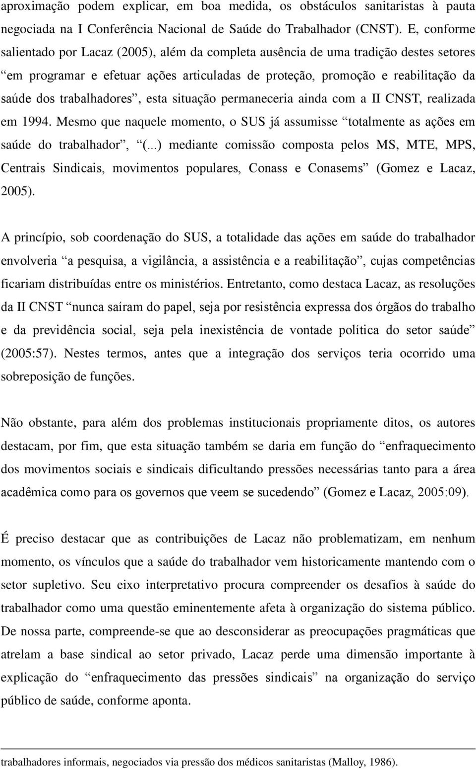 trabalhadores, esta situação permaneceria ainda com a II CNST, realizada em 1994. Mesmo que naquele momento, o SUS já assumisse totalmente as ações em saúde do trabalhador, (.