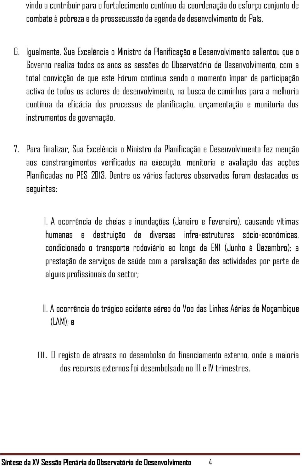 Fórum continua sendo o momento ímpar de participação activa de todos os actores de desenvolvimento, na busca de caminhos para a melhoria contínua da eficácia dos processos de planificação,