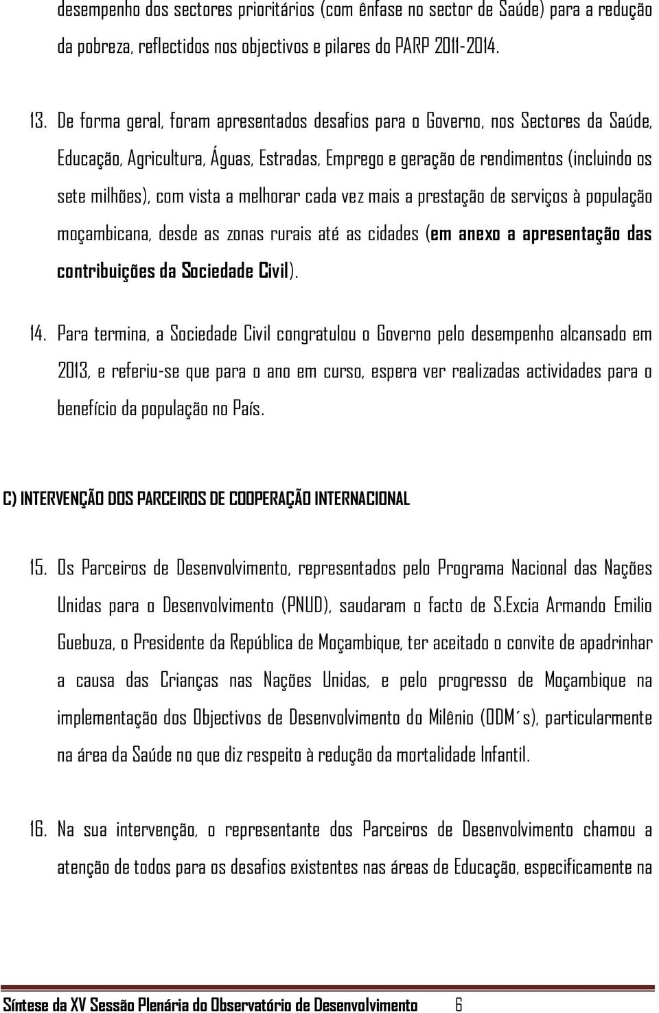 melhorar cada vez mais a prestação de serviços à população moçambicana, desde as zonas rurais até as cidades (em anexo a apresentação das contribuições da Sociedade Civil). 14.