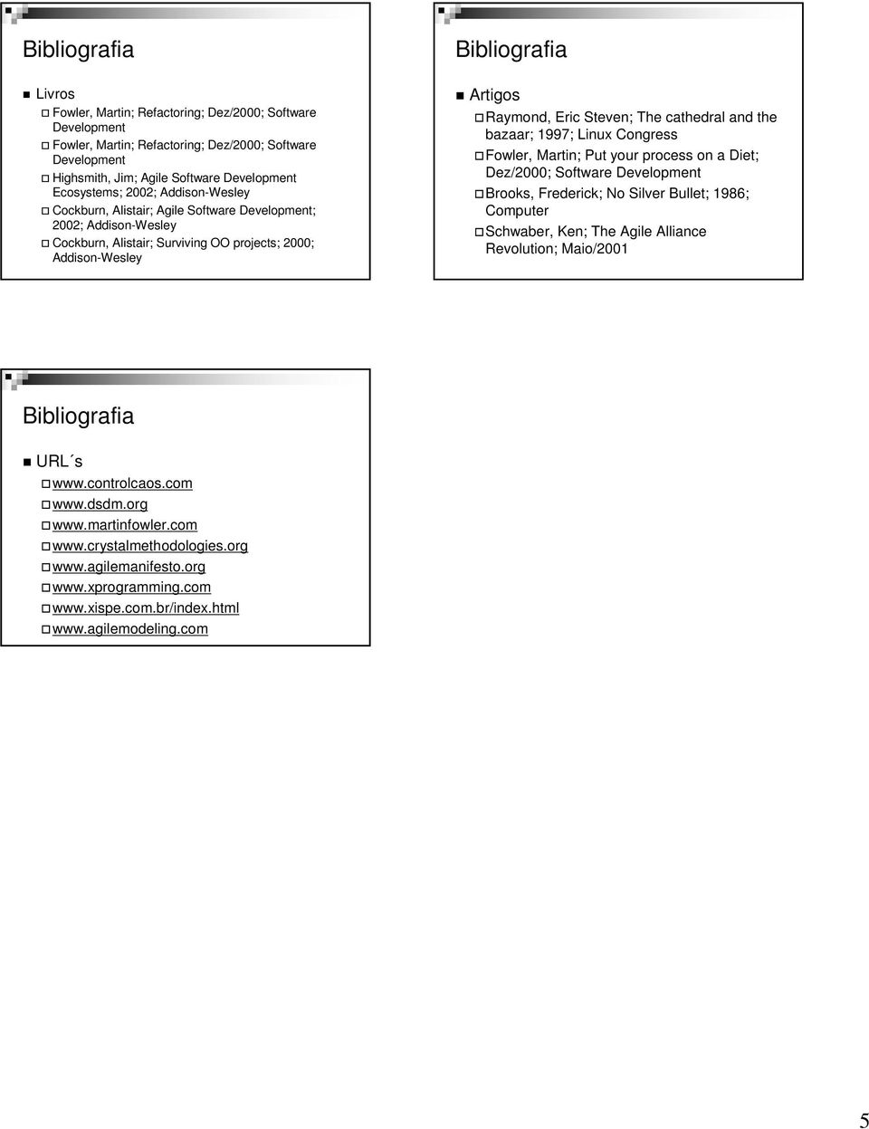 the bazaar; 1997; Linux Congress Fowler, Martin; Put your process on a Diet; Dez/2000; Software Development Brooks, Frederick; No Silver Bullet; 1986; Computer Schwaber, Ken; The Agile Alliance