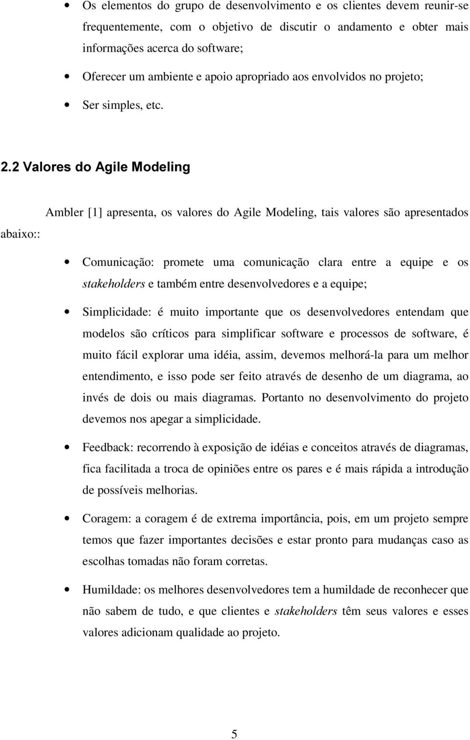 9DORUHVGR$JLOH0RGHOLQJ abaixo:: Ambler [1] apresenta, os valores do Agile Modeling, tais valores são apresentados Comunicação: promete uma comunicação clara entre a equipe e os VWDNHKROGHUVe também