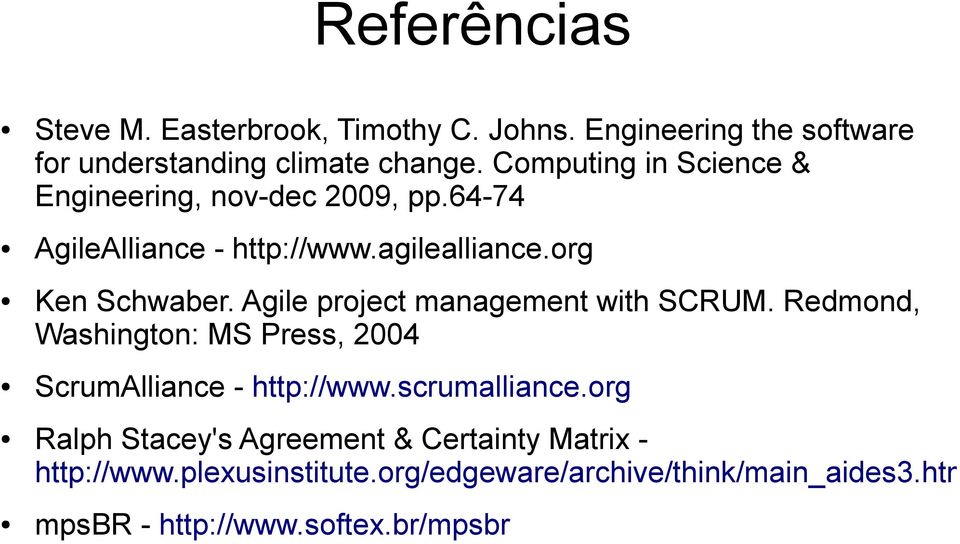 Agile project management with SCRUM. Redmond, Washington: MS Press, 2004 ScrumAlliance - http://www.scrumalliance.