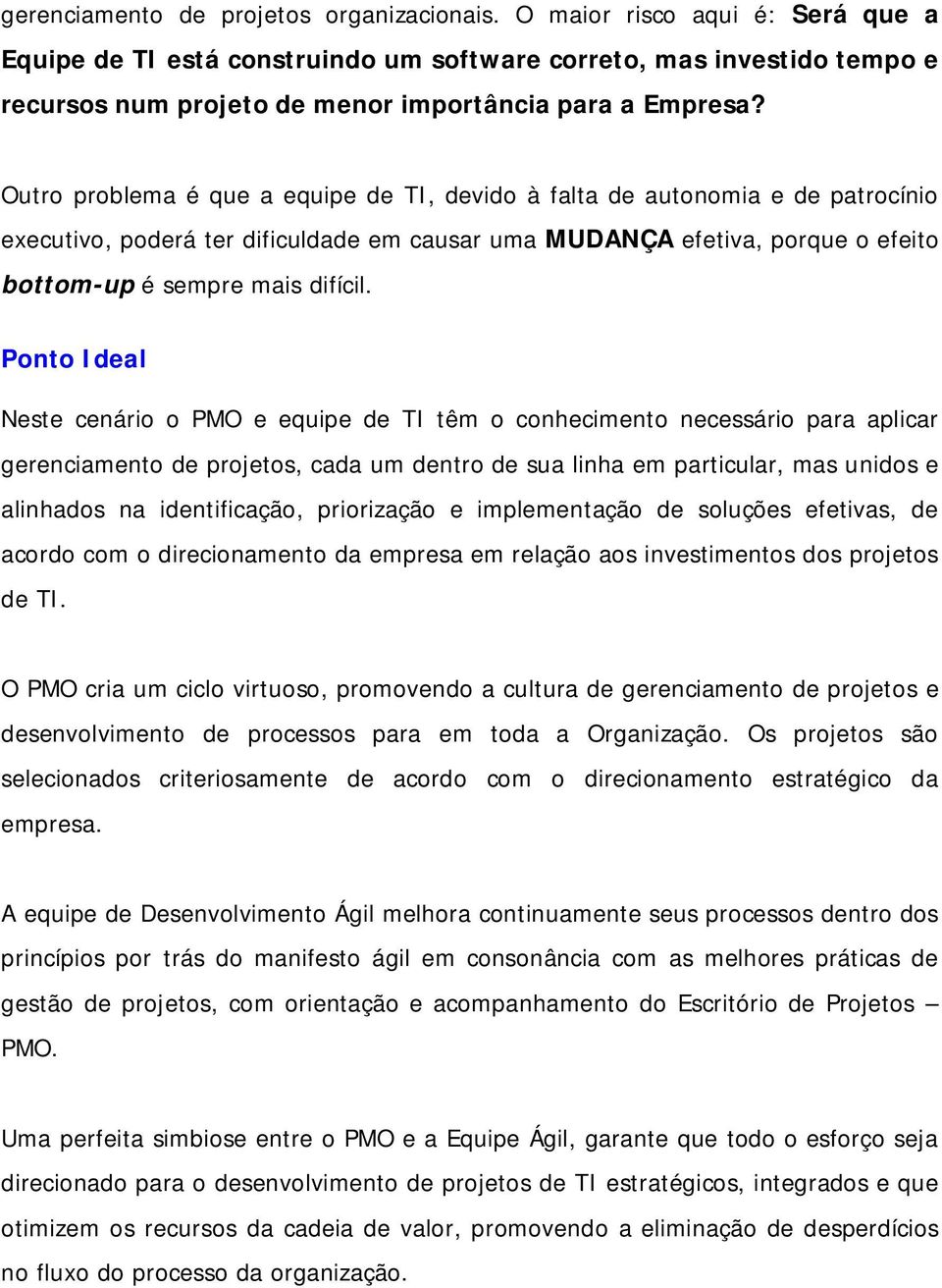 Outro problema é que a equipe de TI, devido à falta de autonomia e de patrocínio executivo, poderá ter dificuldade em causar uma MUDANÇA efetiva, porque o efeito bottom-up é sempre mais difícil.