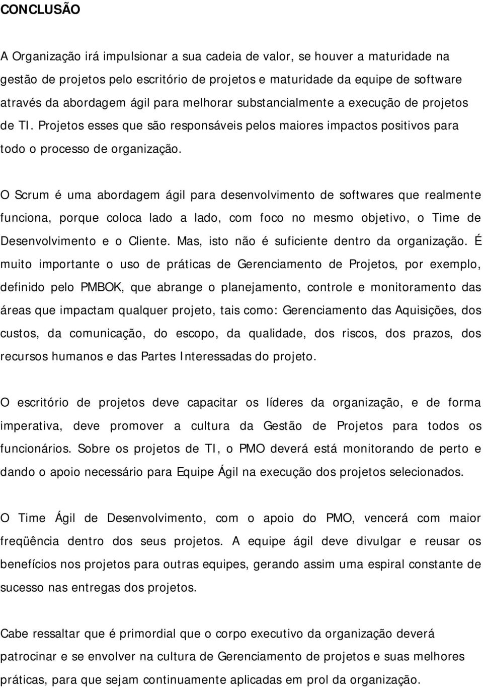 O Scrum é uma abordagem ágil para desenvolvimento de softwares que realmente funciona, porque coloca lado a lado, com foco no mesmo objetivo, o Time de Desenvolvimento e o Cliente.