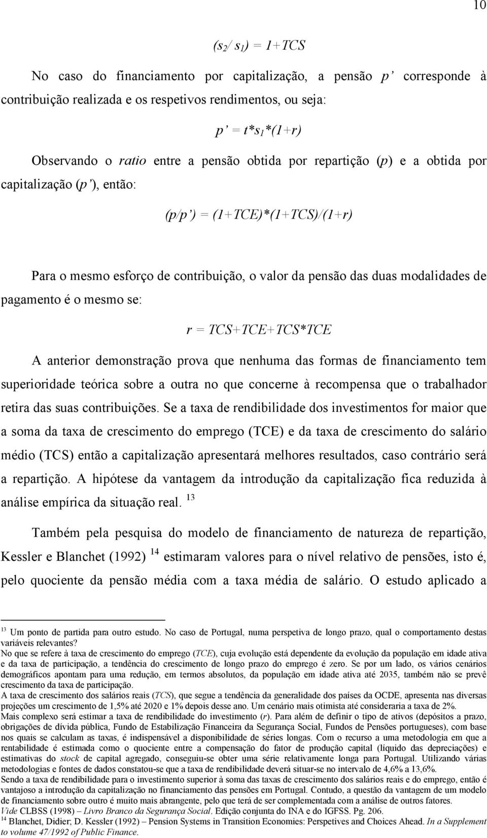 mesmo se: r = TCS+TCE+TCS*TCE A anterior demonstração prova que nenhuma das formas de financiamento tem superioridade teórica sobre a outra no que concerne à recompensa que o trabalhador retira das