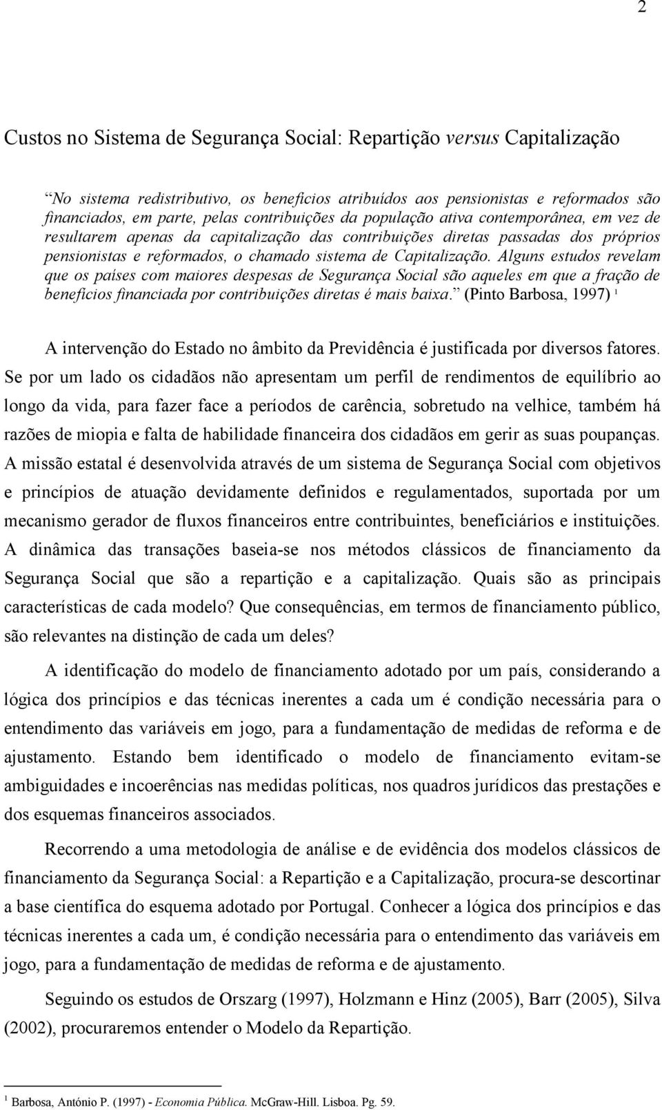 Capitalização. Alguns estudos revelam que os países com maiores despesas de Segurança Social são aqueles em que a fração de benefícios financiada por contribuições diretas é mais baixa.