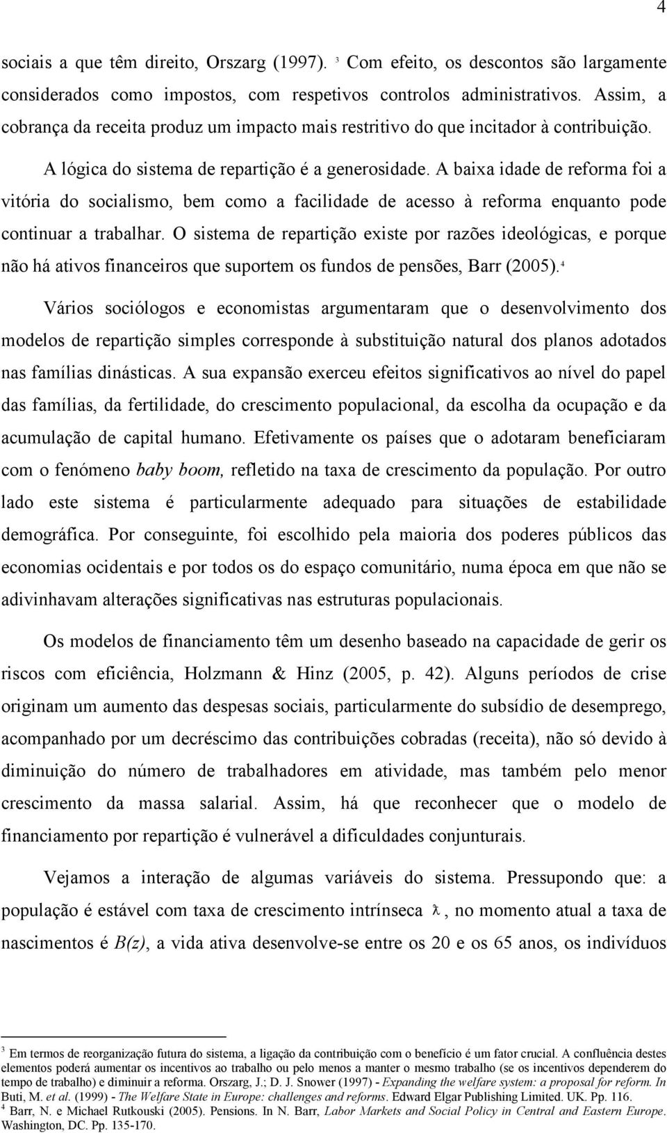 A baixa idade de reforma foi a vitória do socialismo, bem como a facilidade de acesso à reforma enquanto pode continuar a trabalhar.