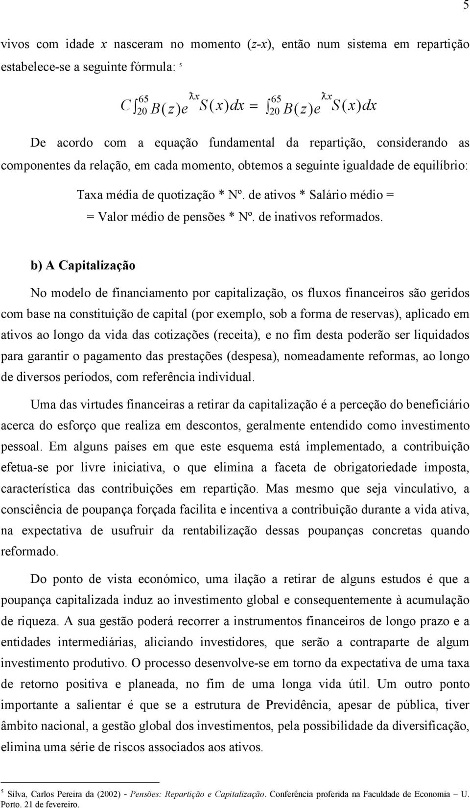 de ativos * Salário médio = = Valor médio de pensões * Nº. de inativos reformados.