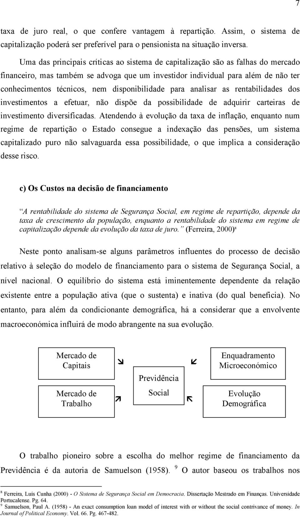 disponibilidade para analisar as rentabilidades dos investimentos a efetuar, não dispõe da possibilidade de adquirir carteiras de investimento diversificadas.