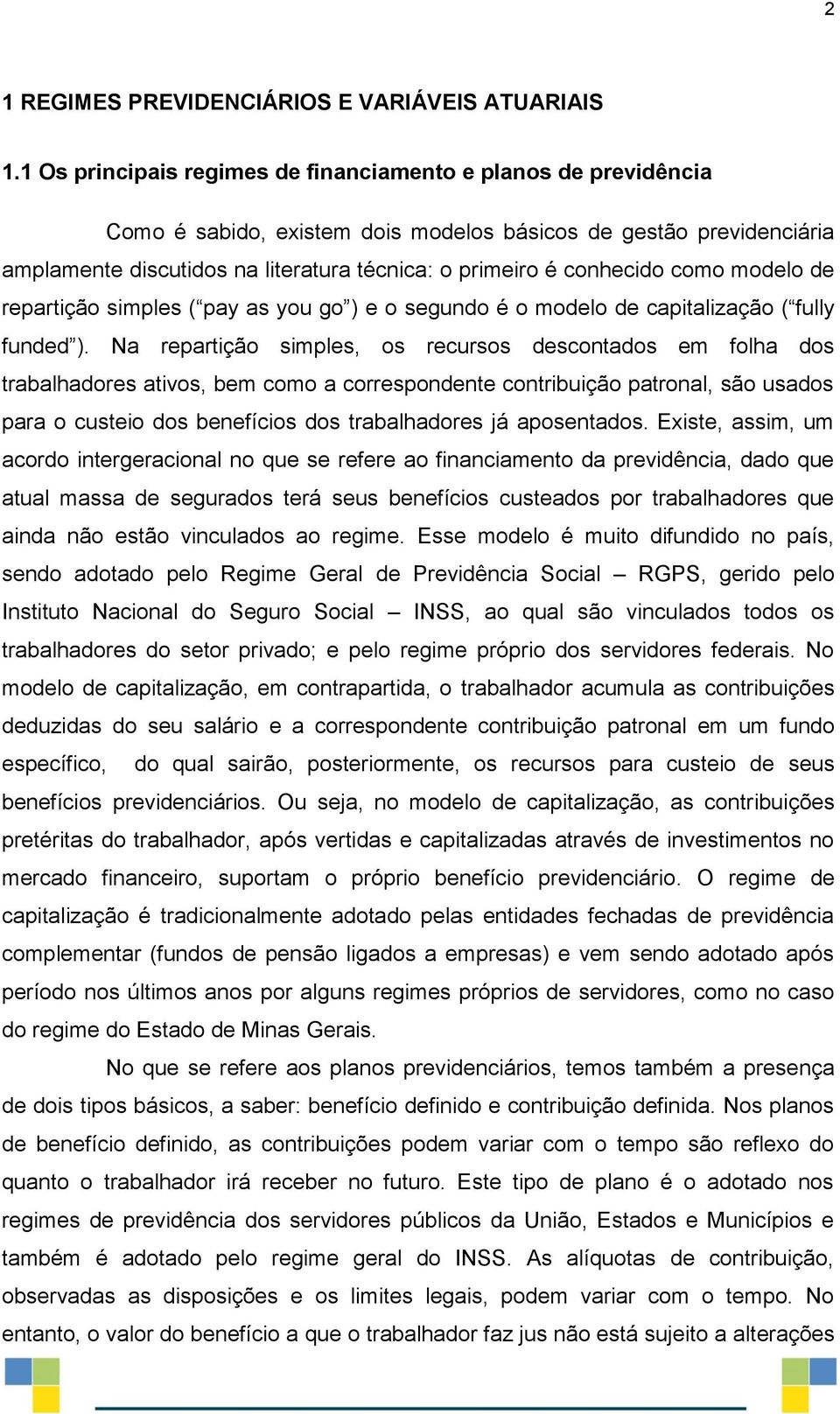 conhecido como modelo de repartição simples ( pay as you go ) e o segundo é o modelo de capitalização ( fully funded ).