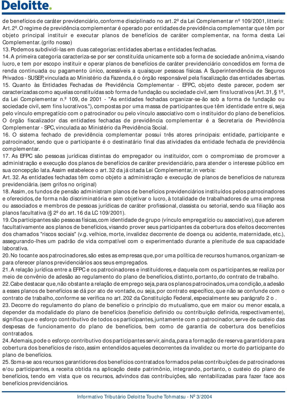 O regime de previdência complementar é operado por entidades de previdência complementar que têm por objeto principal instituir e executar planos de benefícios de caráter complementar, na forma desta