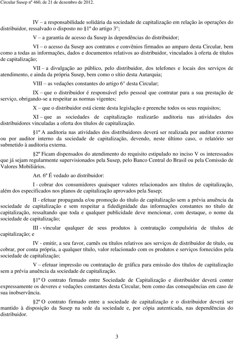 títulos de capitalização; VII a divulgação ao público, pelo distribuidor, dos telefones e locais dos serviços de atendimento, e ainda da própria Susep, bem como o sítio desta Autarquia; VIII as