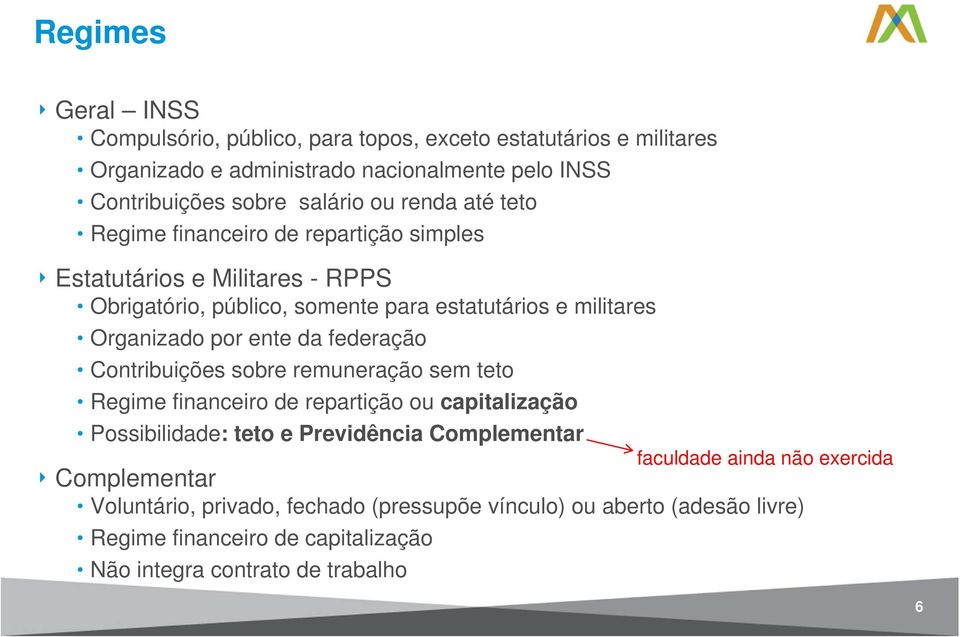 da federação Contribuições sobre remuneração sem teto Regime financeiro de repartição ou capitalização Possibilidade: teto e Previdência Complementar 4 Complementar