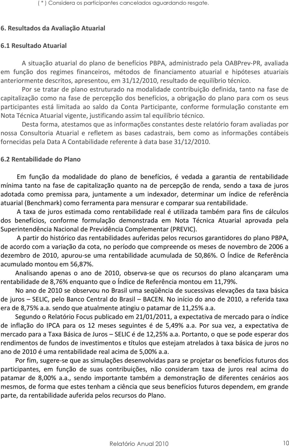 anteriormente descritos, apresentou, em 31/12/2010, resultado de equilíbrio técnico.