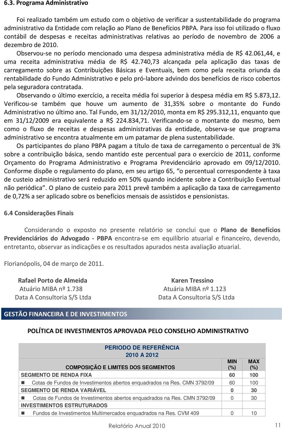 Observou-se no período mencionado uma despesa administrativa média de R$ 42.061,44, e uma receita administrativa média de R$ 42.