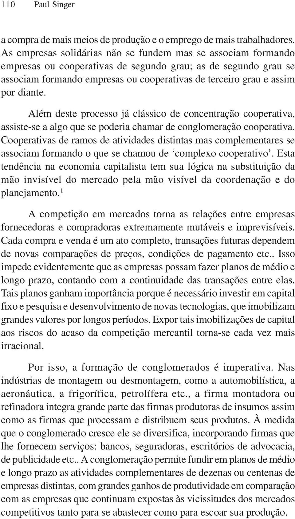 diante. Além deste processo já clássico de concentração cooperativa, assiste-se a algo que se poderia chamar de conglomeração cooperativa.