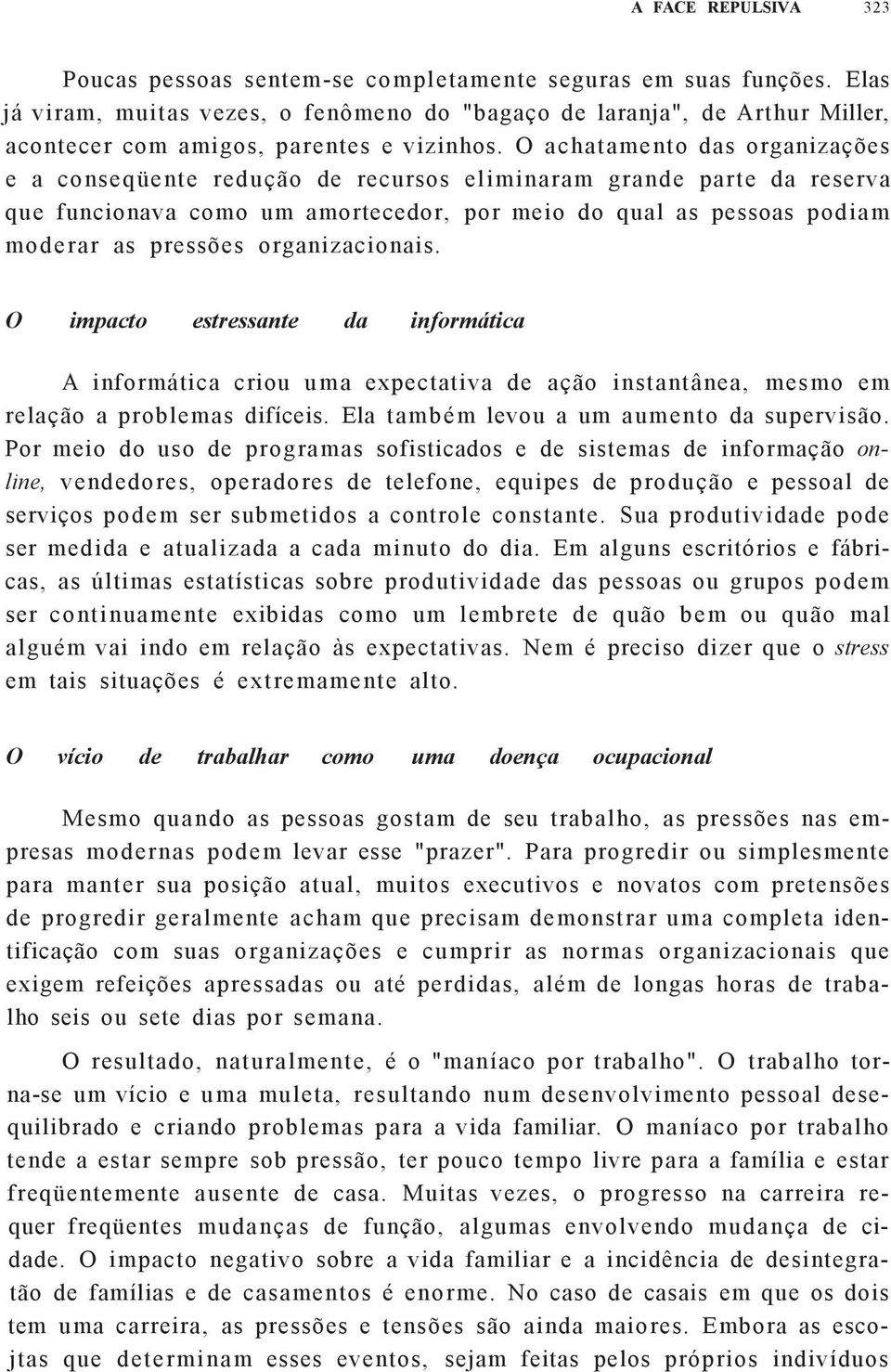 O achatamento das organizações e a conseqüente redução de recursos eliminaram grande parte da reserva que funcionava como um amortecedor, por meio do qual as pessoas podiam moderar as pressões