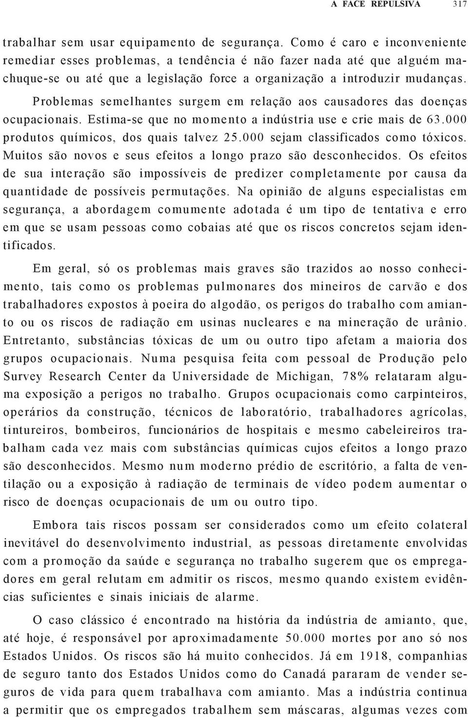 Problemas semelhantes surgem em relação aos causadores das doenças ocupacionais. Estima-se que no momento a indústria use e crie mais de 63.000 produtos químicos, dos quais talvez 25.