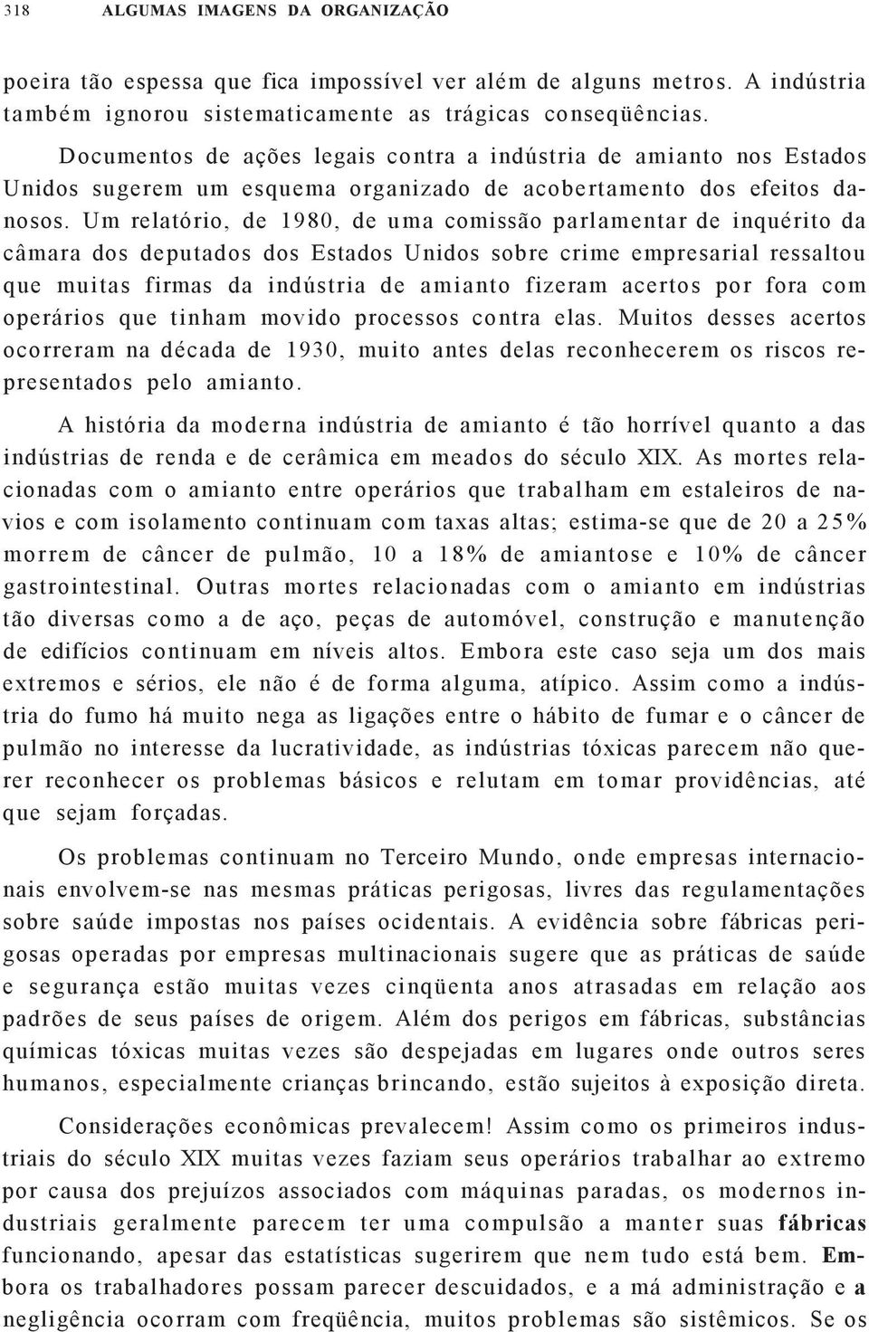 Um relatório, de 1980, de u m a comissão parlamentar de inquérito da câmara dos deputados dos Estados Unidos sobre crime empresarial ressaltou que muitas firmas da indústria de amianto fizeram