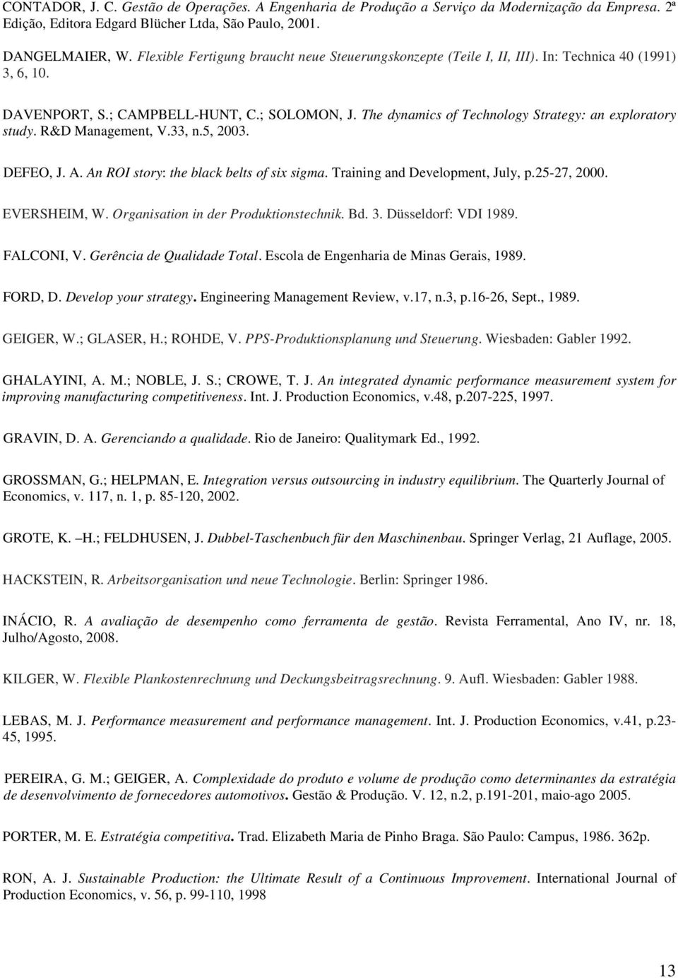 The dynamics of Technology Strategy: an exploratory study. R&D Management, V.33, n.5, 2003. DEFEO, J. A. An ROI story: the black belts of six sigma. Training and Development, July, p.25-27, 2000.