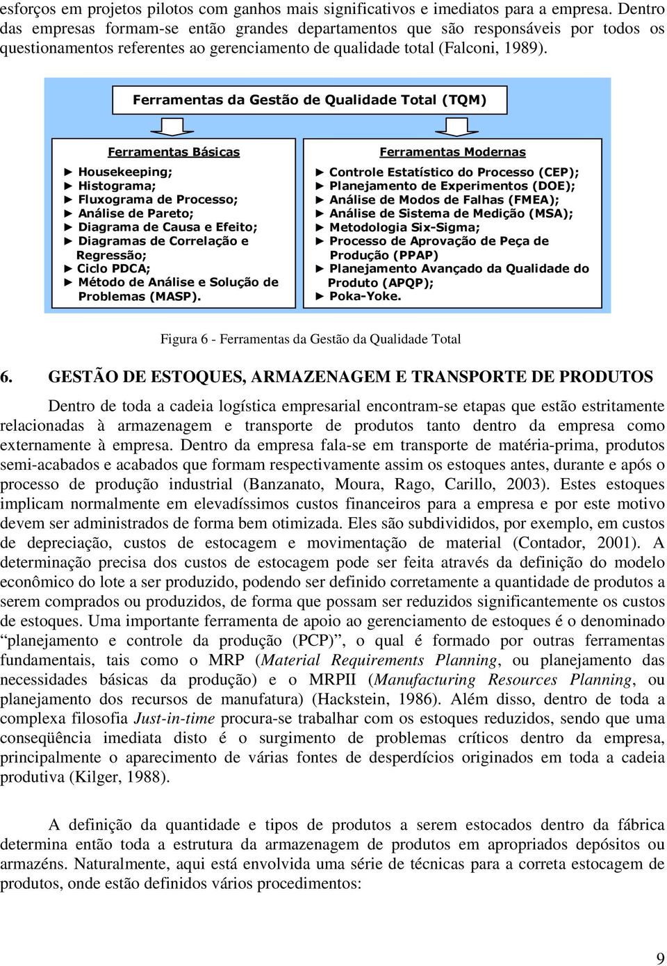 Ferramentas da Gestão de Qualidade Total (TQM) Ferramentas Básicas Housekeeping; Histograma; Fluxograma de Processo; Análise de Pareto; Diagrama de Causa e Efeito; Diagramas de Correlação e