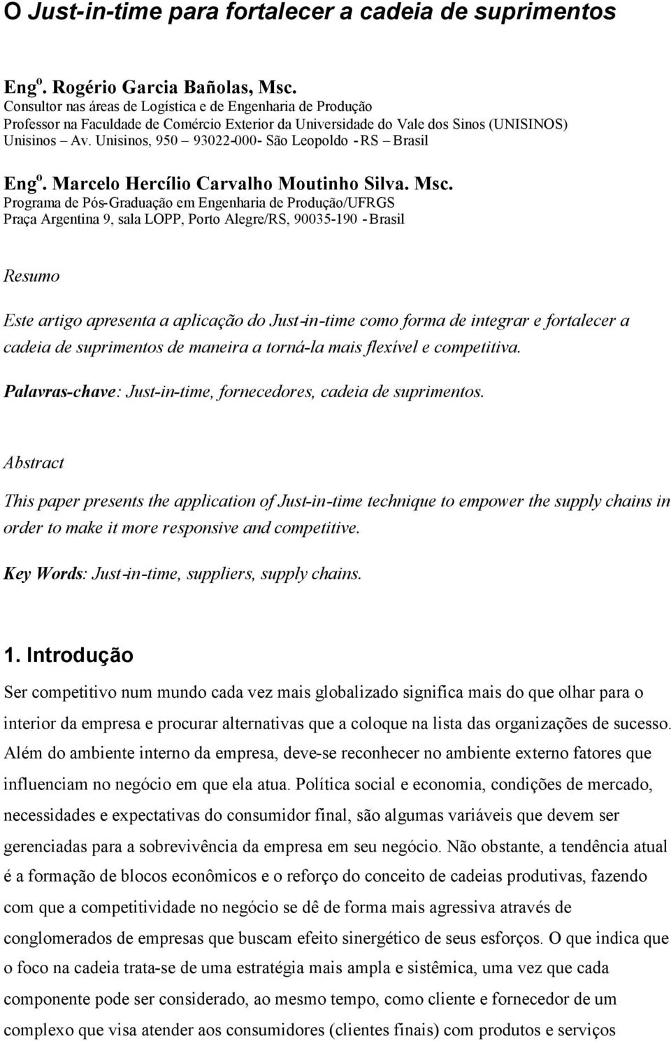 Unisinos, 950 93022-000- São Leopoldo - RS Brasil Eng o. Marcelo Hercílio Carvalho Moutinho Silva. Msc.