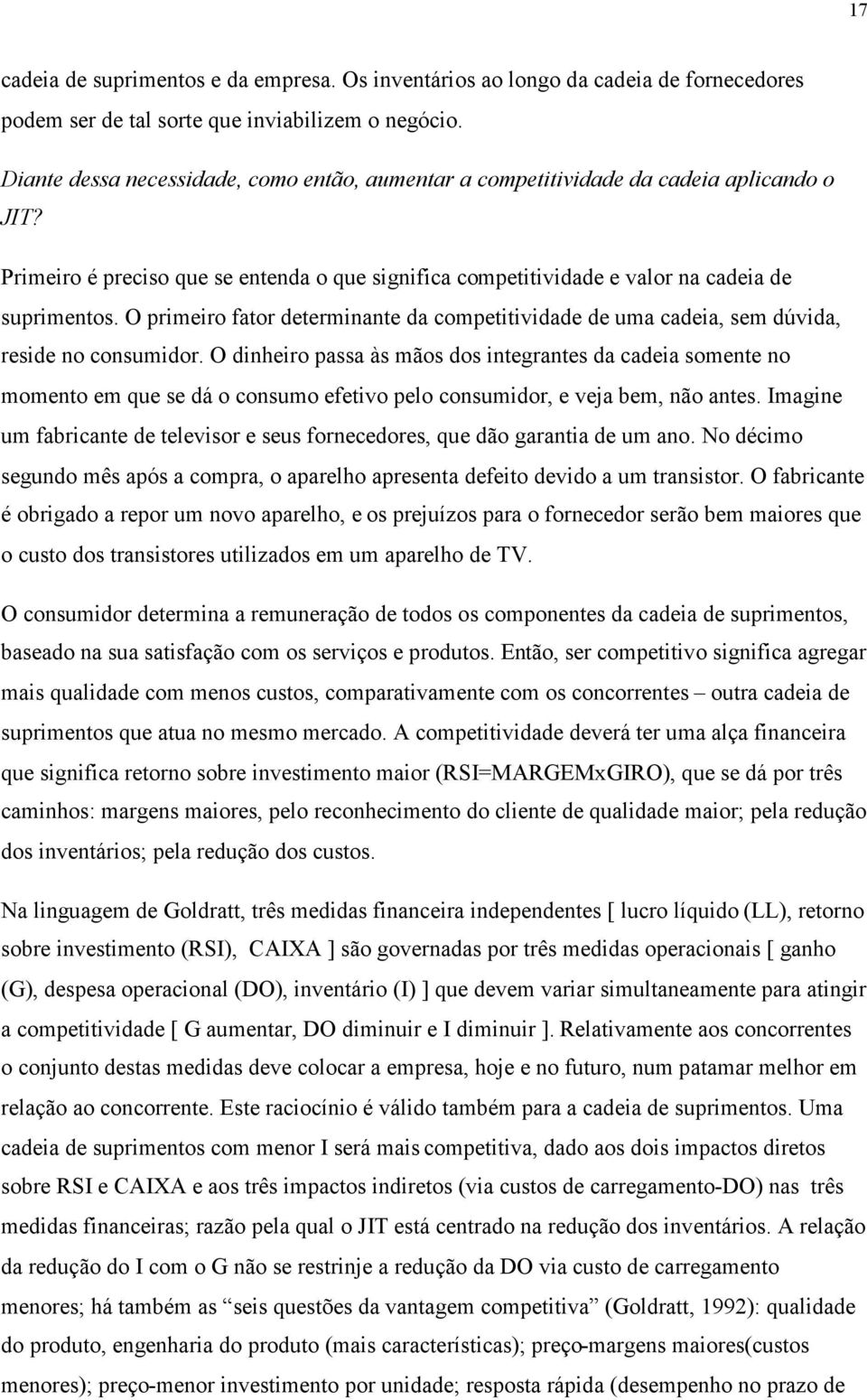 O primeiro fator determinante da competitividade de uma cadeia, sem dúvida, reside no consumidor.