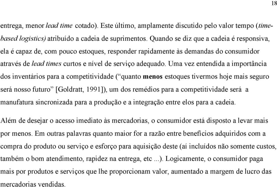 Uma vez entendida a importância dos inventários para a competitividade ( quanto menos estoques tivermos hoje mais seguro será nosso futuro [Goldratt, 1991]), um dos remédios para a competitividade