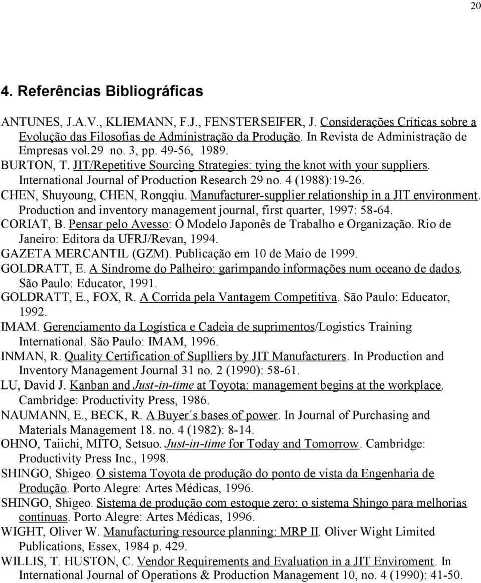 International Journal of Production Research 29 no. 4 (1988):19-26. CHEN, Shuyoung, CHEN, Rongqiu. Manufacturer-supplier relationship in a JIT environment.
