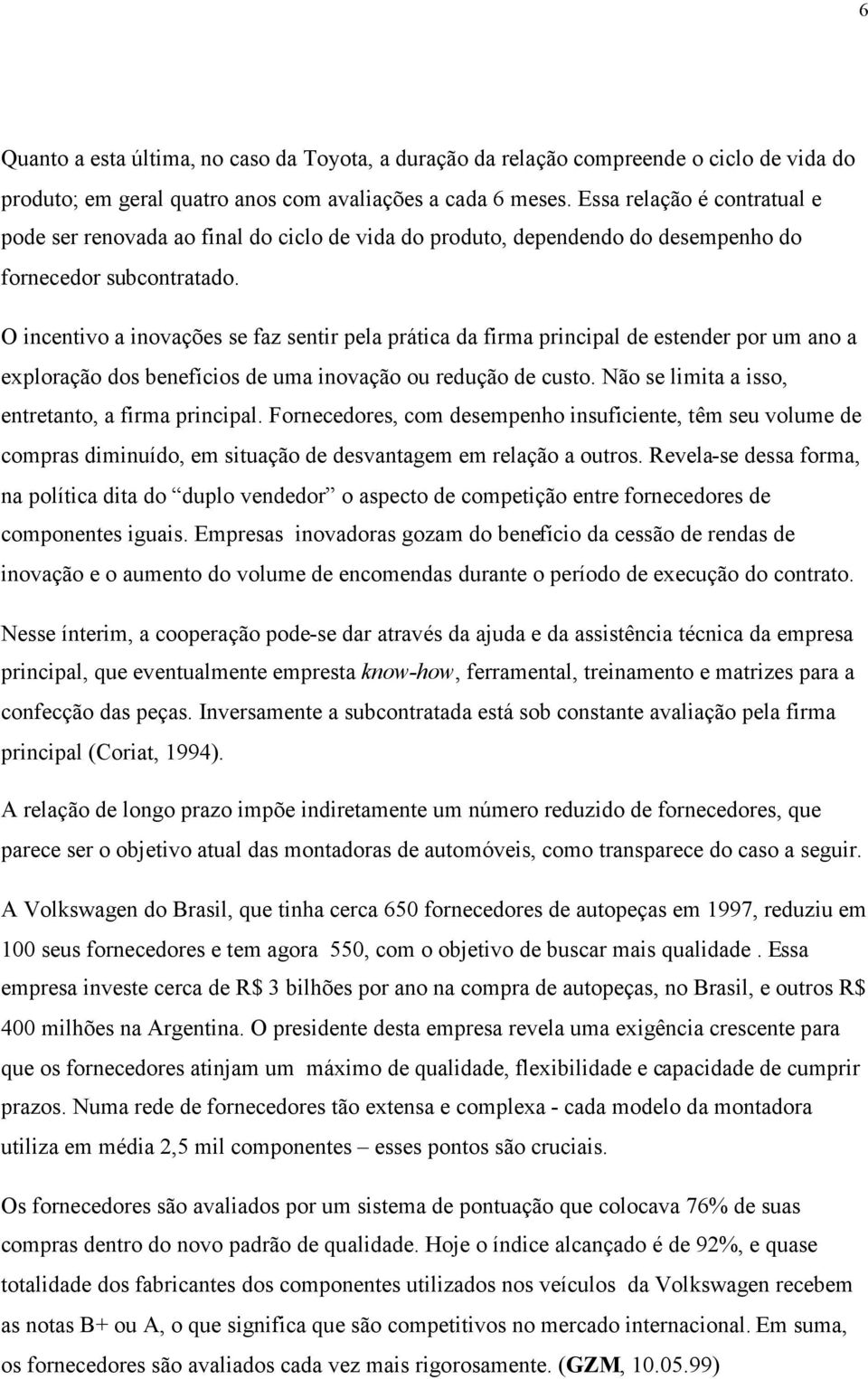 O incentivo a inovações se faz sentir pela prática da firma principal de estender por um ano a exploração dos benefícios de uma inovação ou redução de custo.