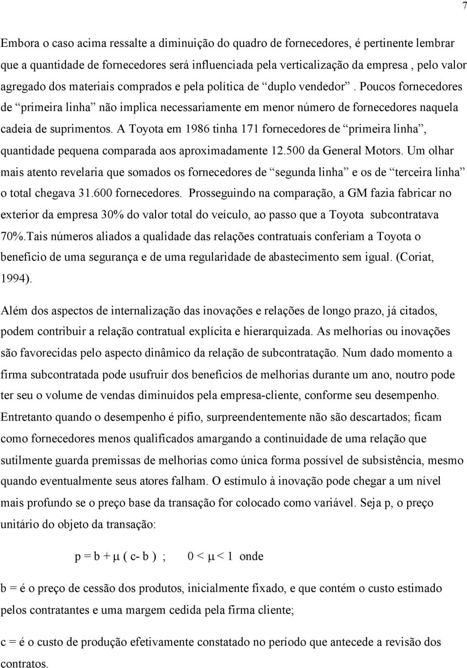 A Toyota em 1986 tinha 171 fornecedores de primeira linha, quantidade pequena comparada aos aproximadamente 12.500 da General Motors.