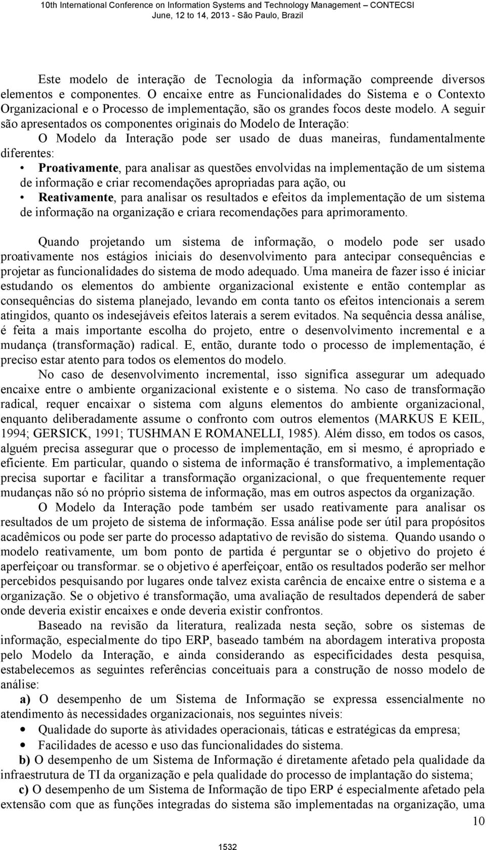 A seguir são apresentados os componentes originais do Modelo de Interação: O Modelo da Interação pode ser usado de duas maneiras, fundamentalmente diferentes: Proativamente, para analisar as questões