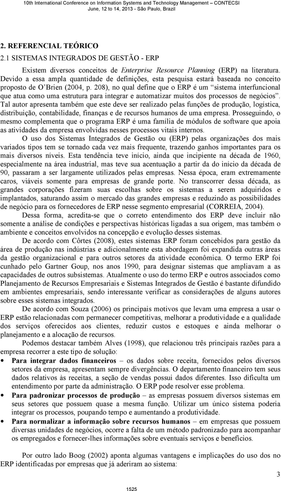 208), no qual define que o ERP é um sistema interfuncional que atua como uma estrutura para integrar e automatizar muitos dos processos de negócios.