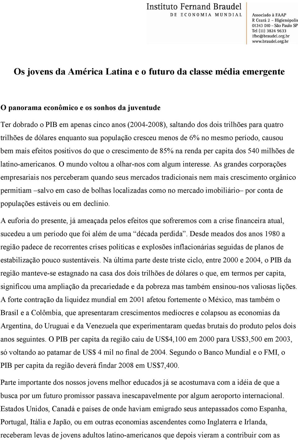 latino-americanos. O mundo voltou a olhar-nos com algum interesse.