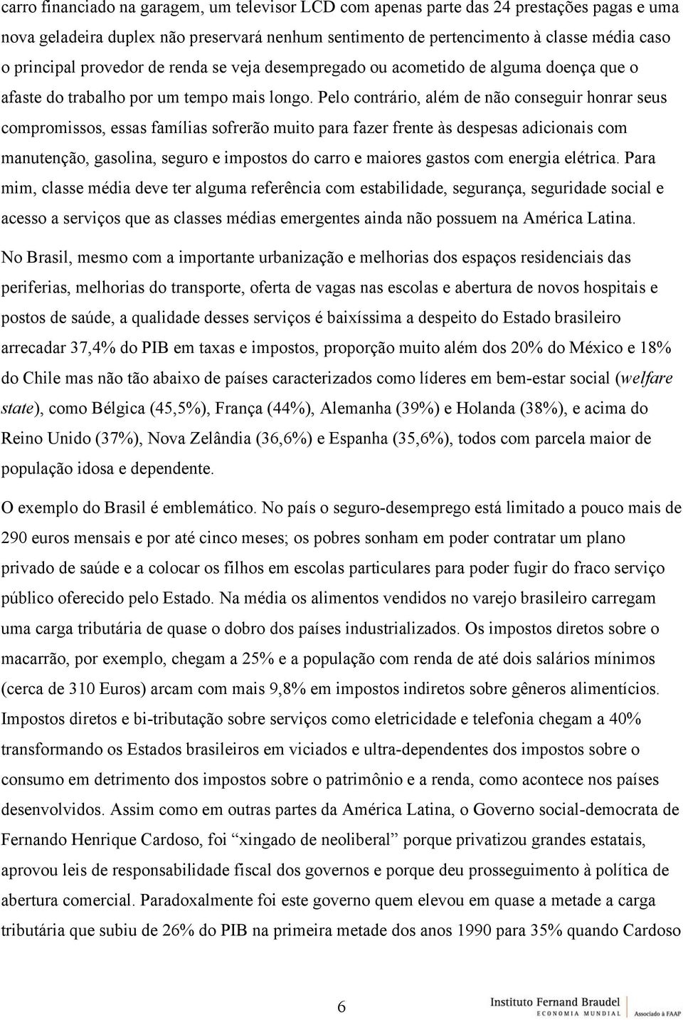 Pelo contrário, além de não conseguir honrar seus compromissos, essas famílias sofrerão muito para fazer frente às despesas adicionais com manutenção, gasolina, seguro e impostos do carro e maiores