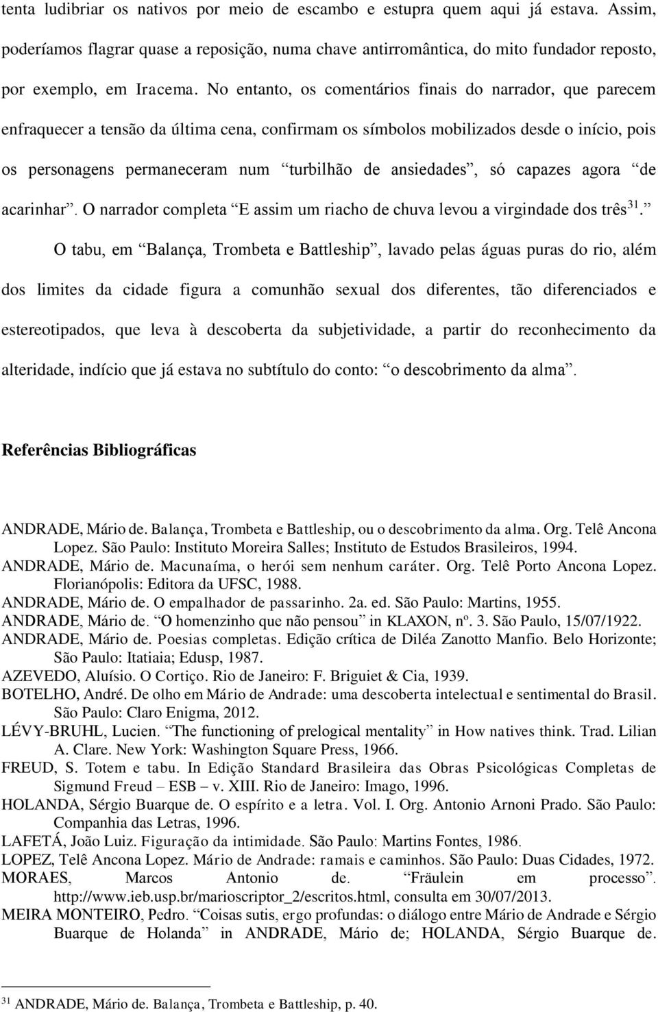 ansiedades, só capazes agora de acarinhar. O narrador completa E assim um riacho de chuva levou a virgindade dos três 31.