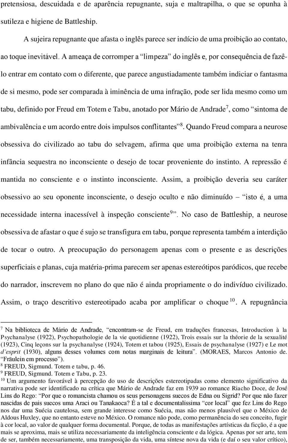 A ameaça de corromper a limpeza do inglês e, por consequência de fazêlo entrar em contato com o diferente, que parece angustiadamente também indiciar o fantasma de si mesmo, pode ser comparada à