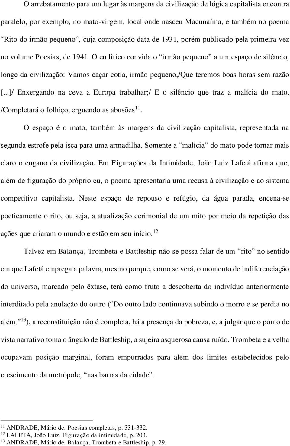 O eu lírico convida o irmão pequeno a um espaço de silêncio, longe da civilização: Vamos caçar cotia, irmão pequeno,/que teremos boas horas sem razão [.