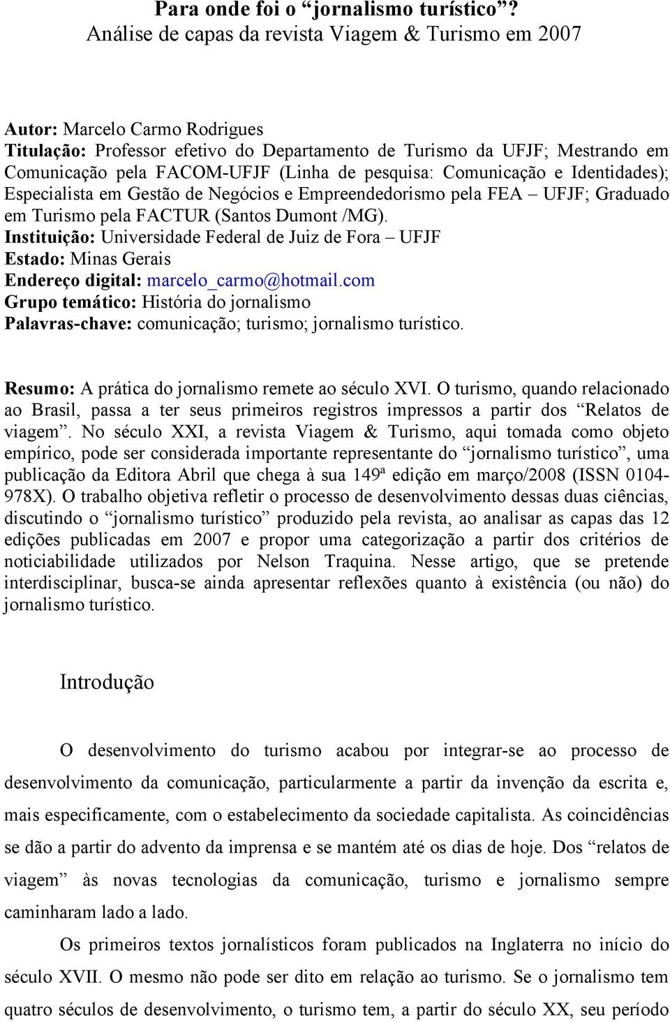 pesquisa: Comunicação e Identidades); Especialista em Gestão de Negócios e Empreendedorismo pela FEA UFJF; Graduado em Turismo pela FACTUR (Santos Dumont /MG).