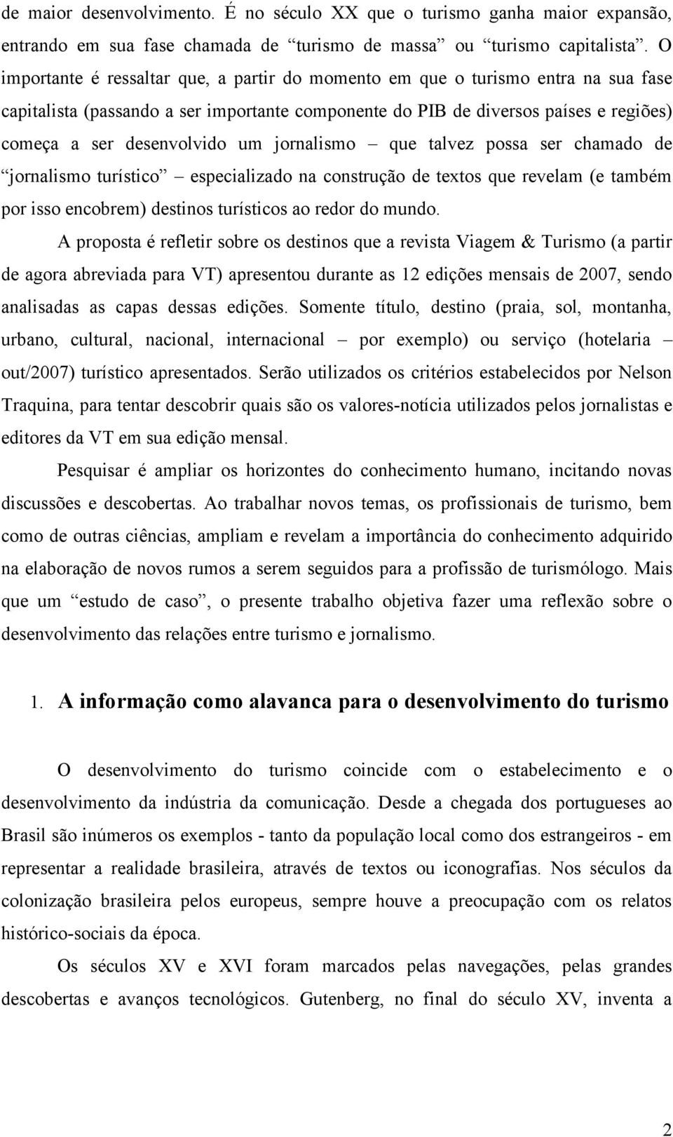 um jornalismo que talvez possa ser chamado de jornalismo turístico especializado na construção de textos que revelam (e também por isso encobrem) destinos turísticos ao redor do mundo.