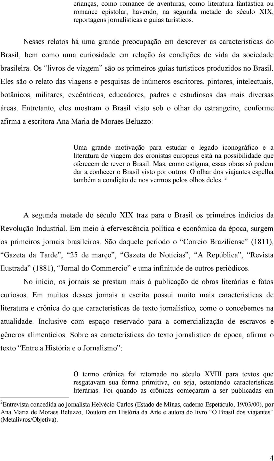 Os livros de viagem são os primeiros guias turísticos produzidos no Brasil.